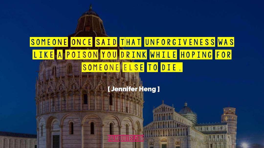 Jennifer Heng Quotes: Someone once said that unforgiveness