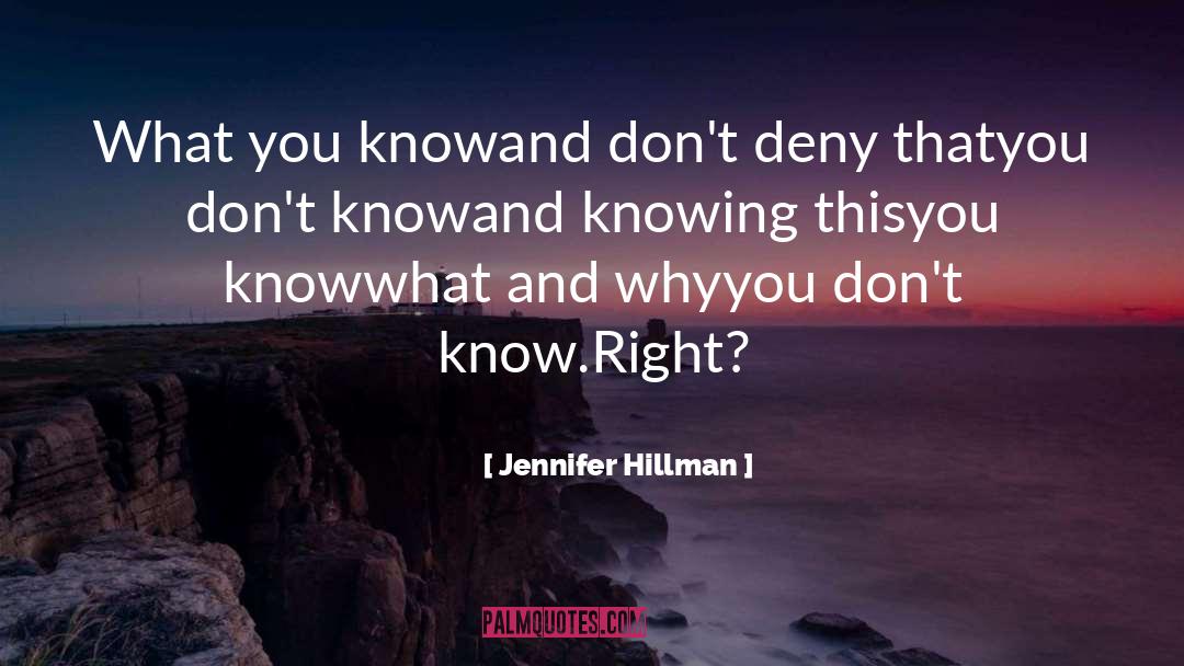 Jennifer Hillman Quotes: What you know<br>and don't deny