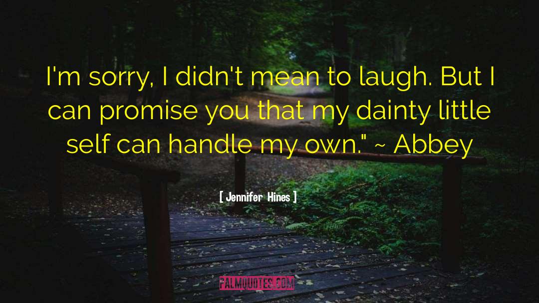 Jennifer  Hines Quotes: I'm sorry, I didn't mean