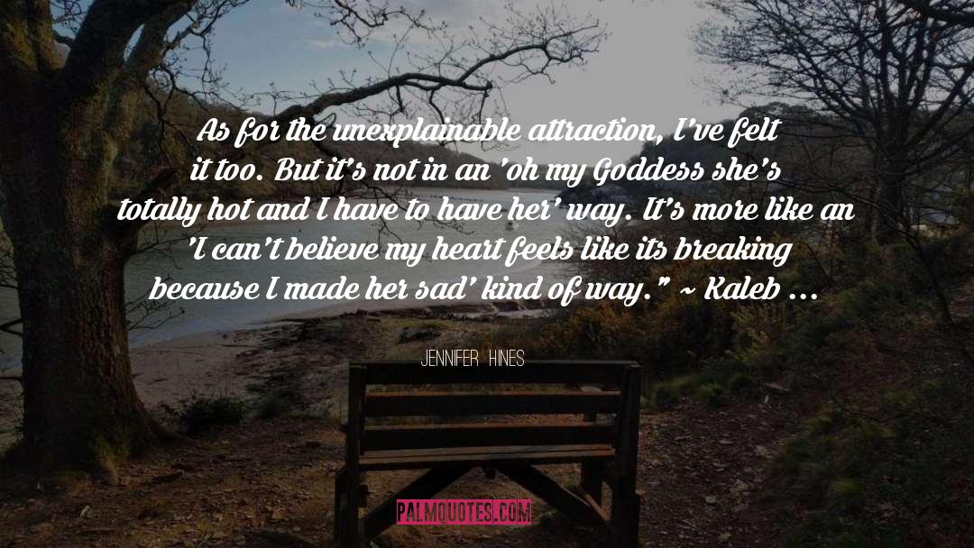Jennifer  Hines Quotes: As for the unexplainable attraction,