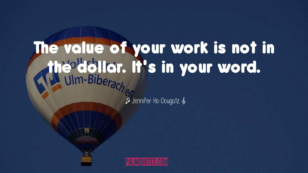 Jennifer Ho-Dougatz Quotes: The value of your work