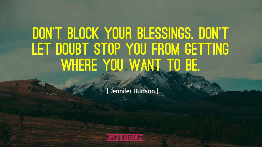 Jennifer Hudson Quotes: Don't block your blessings. Don't