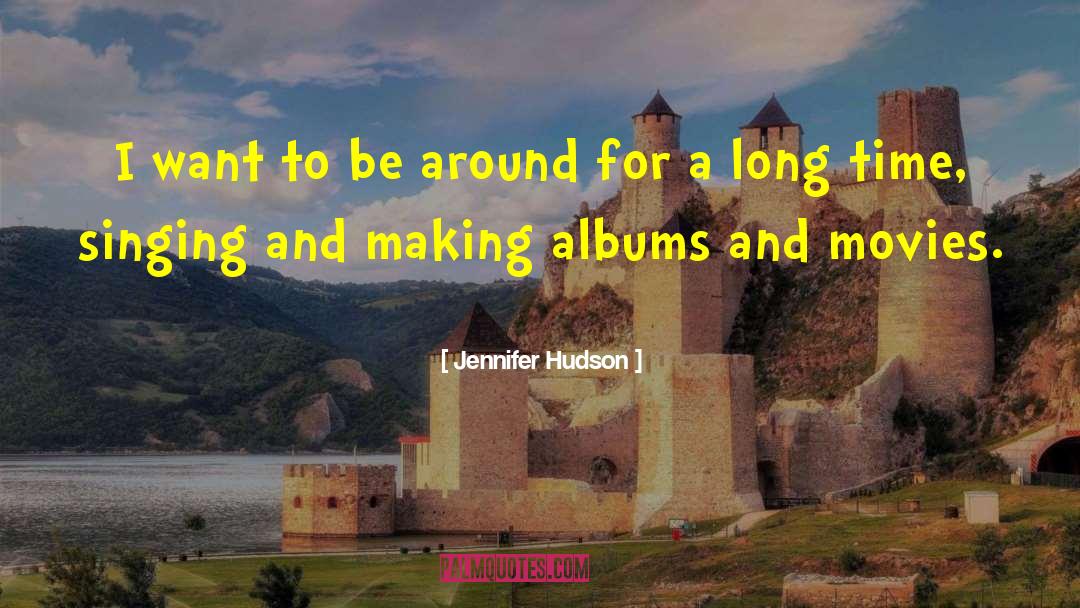 Jennifer Hudson Quotes: I want to be around