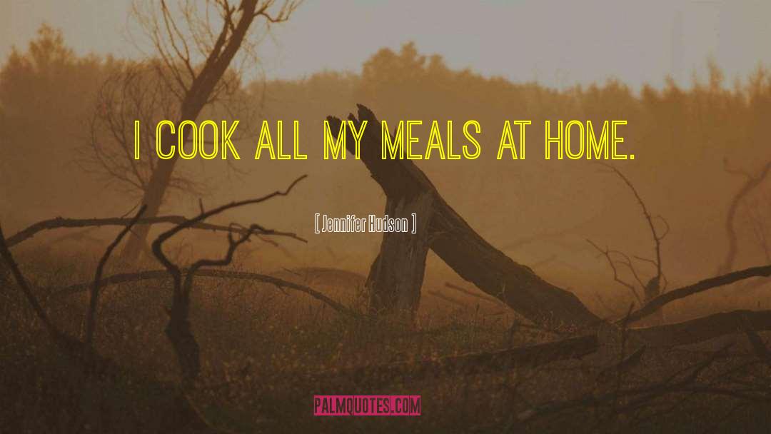 Jennifer Hudson Quotes: I cook all my meals