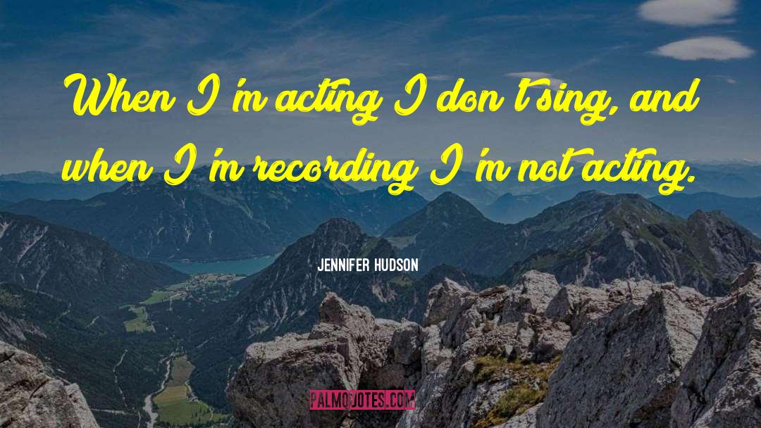 Jennifer Hudson Quotes: When I'm acting I don't