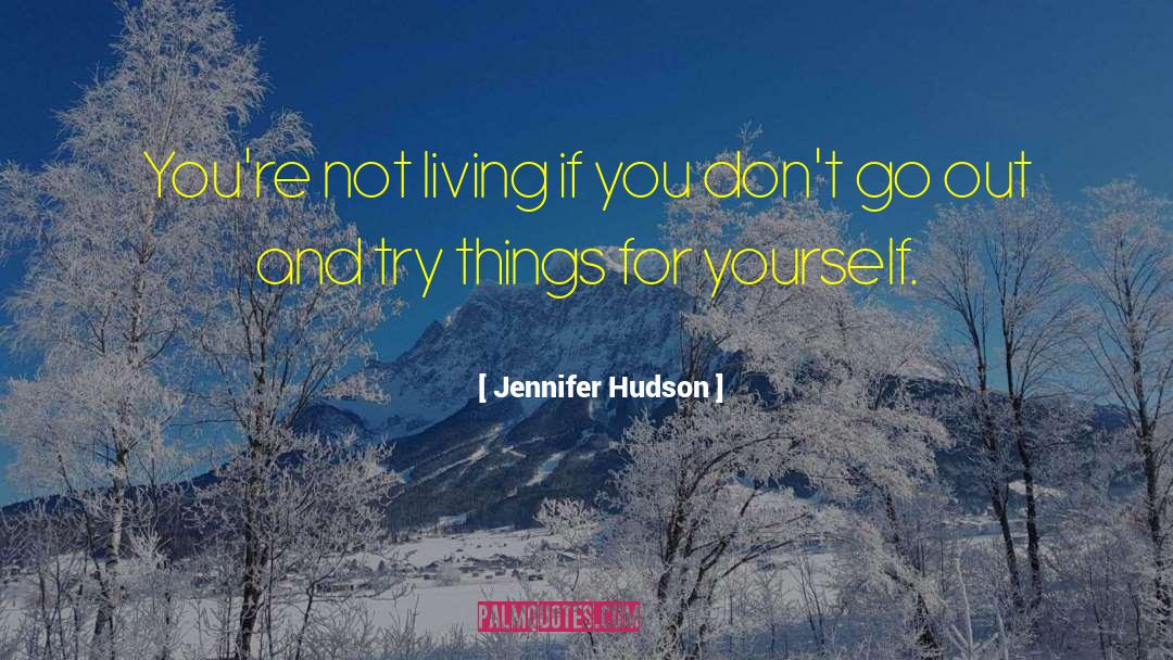 Jennifer Hudson Quotes: You're not living if you