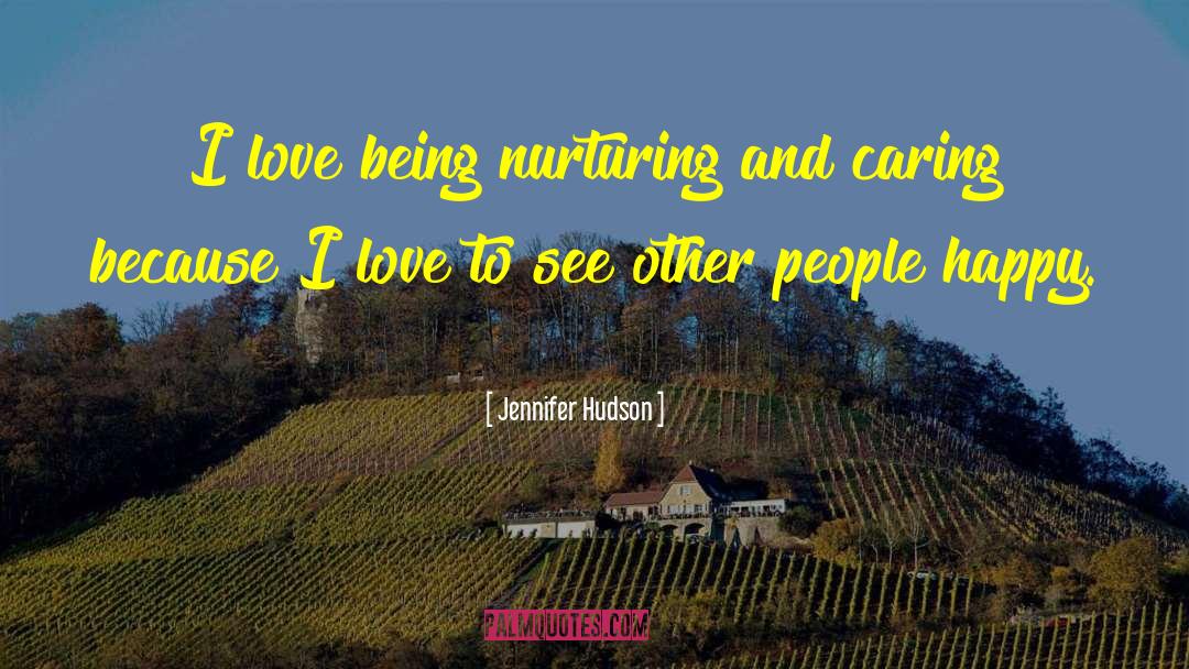Jennifer Hudson Quotes: I love being nurturing and
