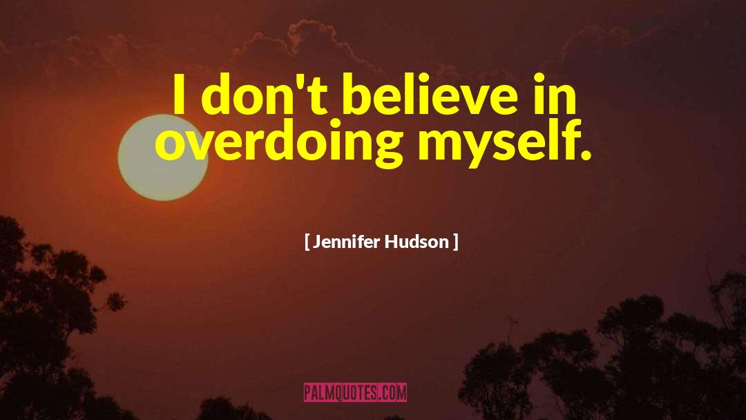 Jennifer Hudson Quotes: I don't believe in overdoing