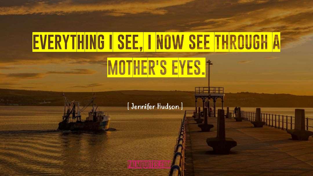 Jennifer Hudson Quotes: Everything I see, I now