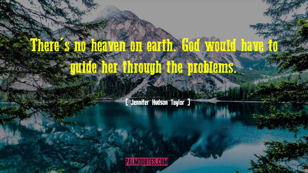 Jennifer Hudson Taylor Quotes: There's no heaven on earth.