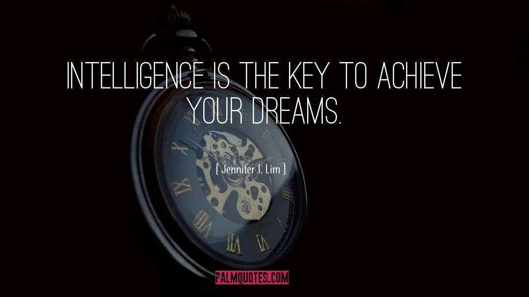 Jennifer I. Lim Quotes: Intelligence is the key to