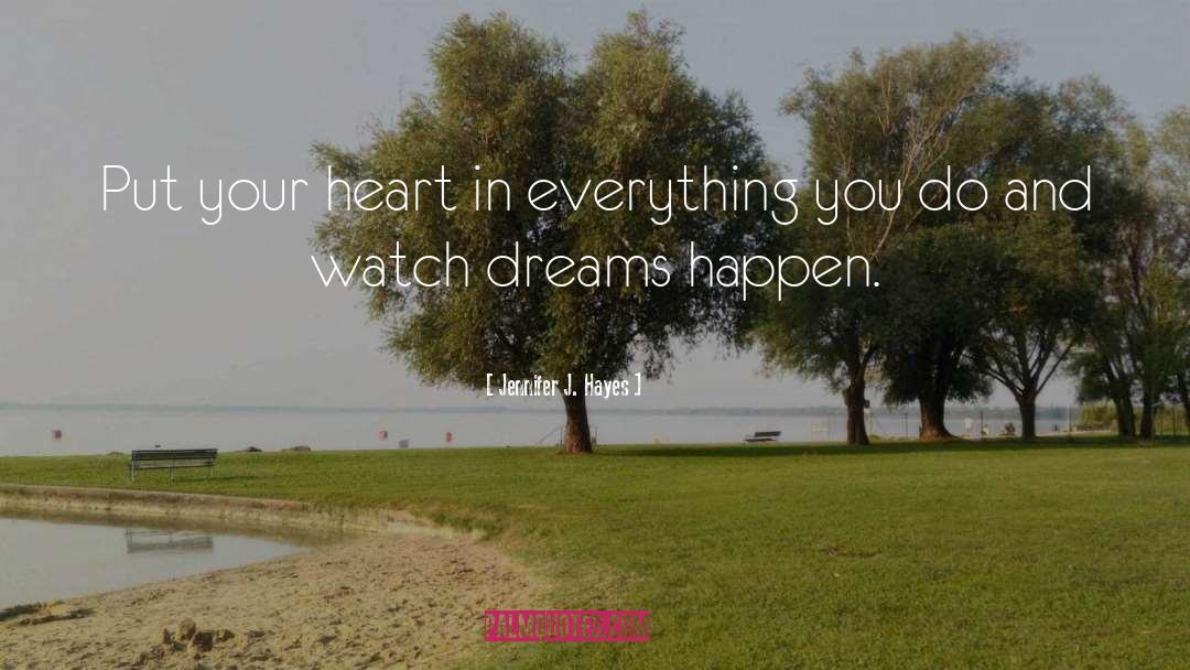 Jennifer J. Hayes Quotes: Put your heart in everything