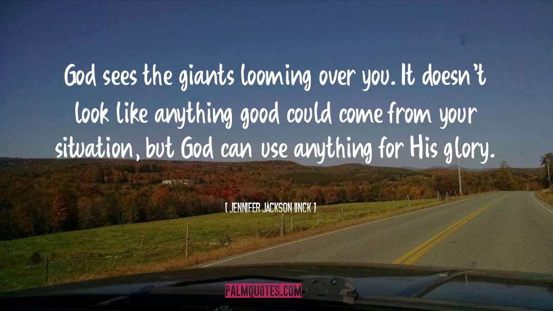 Jennifer Jackson Linck Quotes: God sees the giants looming