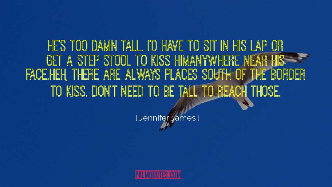Jennifer James Quotes: He's too damn tall. I'd