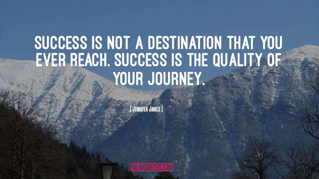 Jennifer James Quotes: Success is not a destination