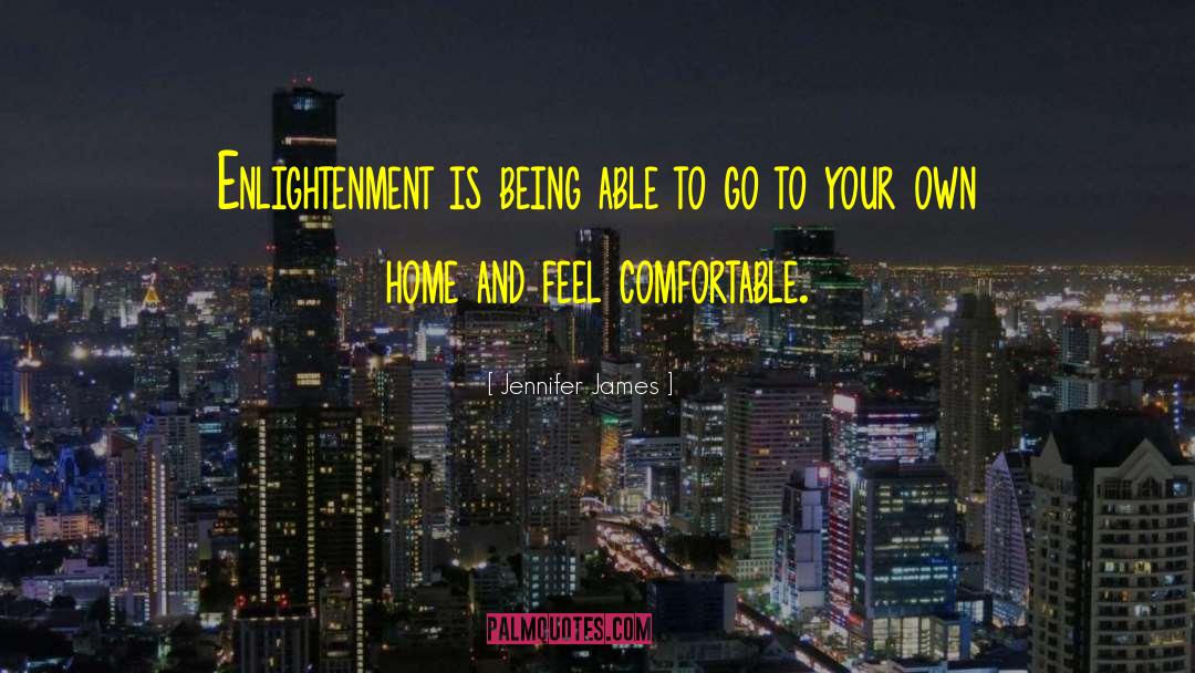 Jennifer James Quotes: Enlightenment is being able to