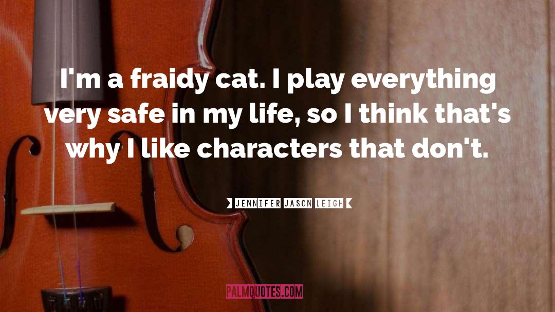 Jennifer Jason Leigh Quotes: I'm a fraidy cat. I