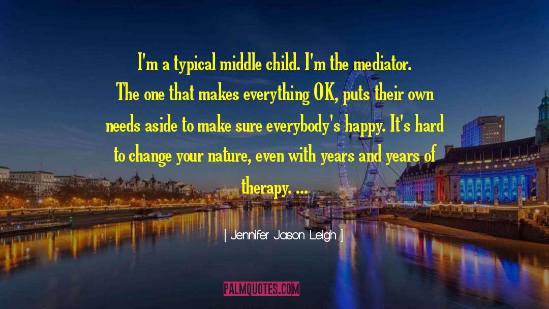 Jennifer Jason Leigh Quotes: I'm a typical middle child.