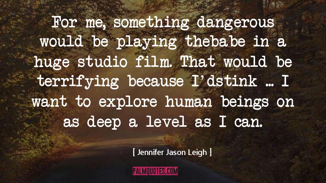 Jennifer Jason Leigh Quotes: For me, something dangerous would