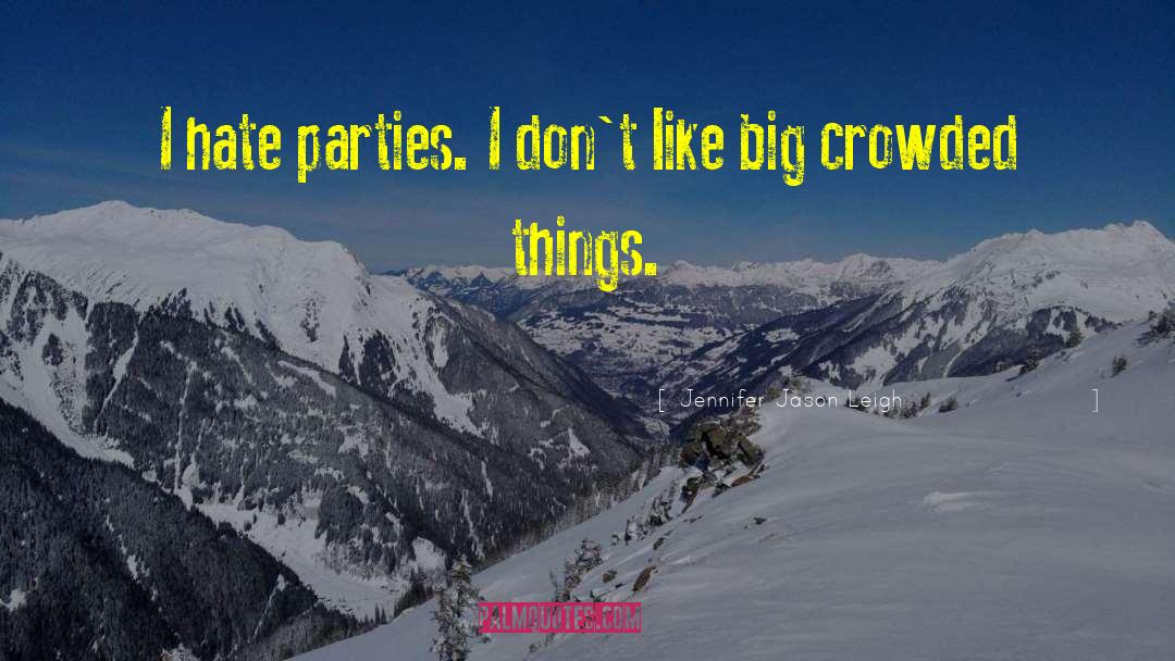 Jennifer Jason Leigh Quotes: I hate parties. I don't