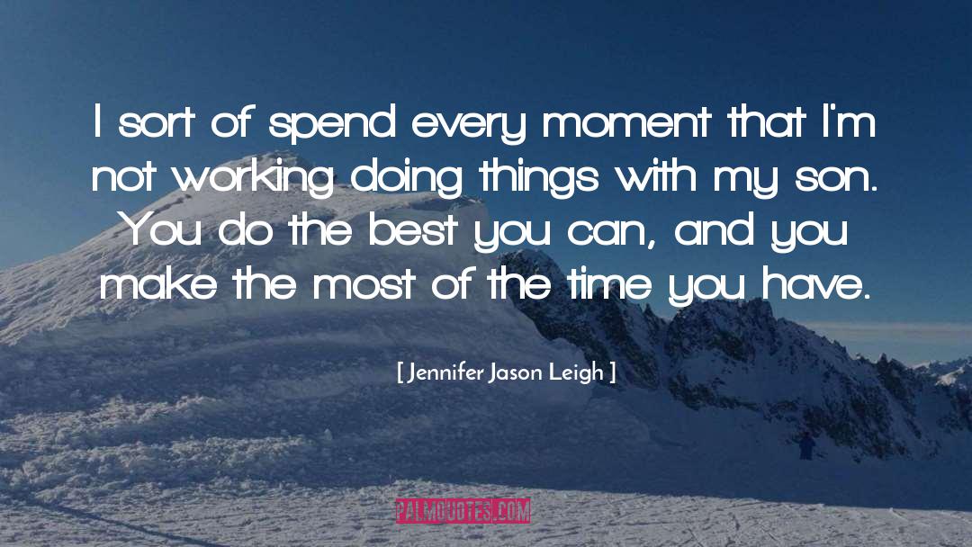 Jennifer Jason Leigh Quotes: I sort of spend every