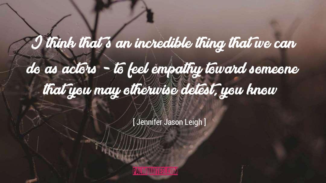 Jennifer Jason Leigh Quotes: I think that's an incredible