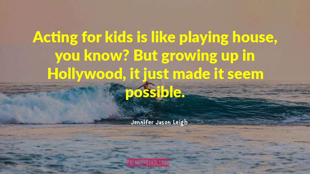 Jennifer Jason Leigh Quotes: Acting for kids is like