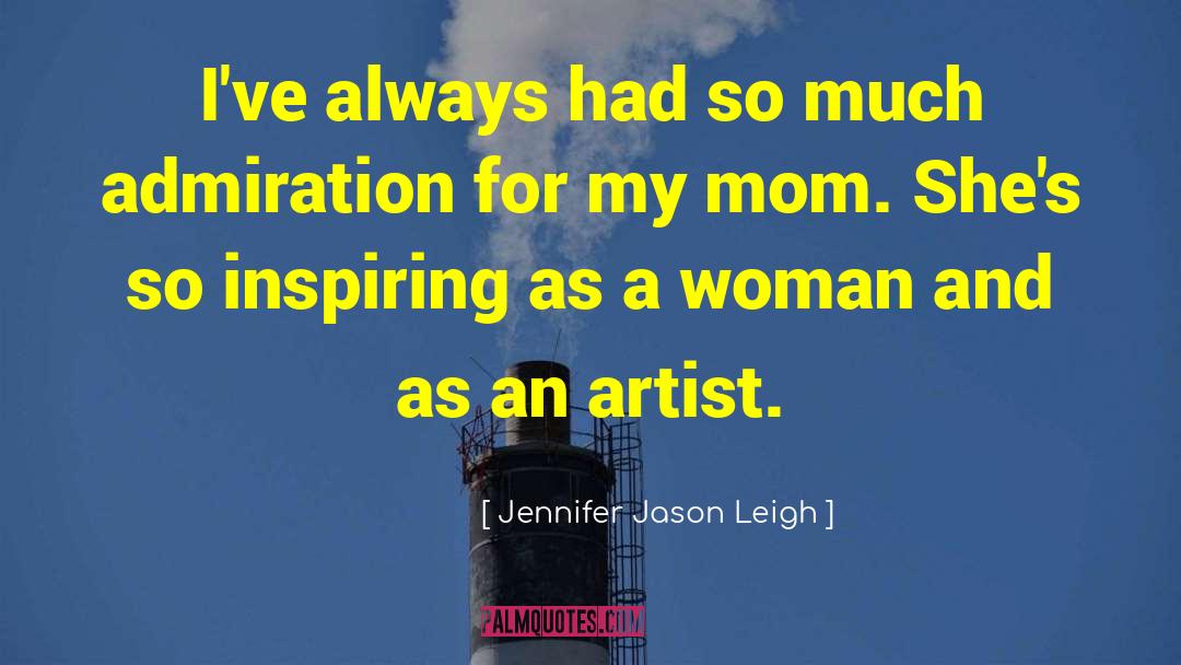 Jennifer Jason Leigh Quotes: I've always had so much