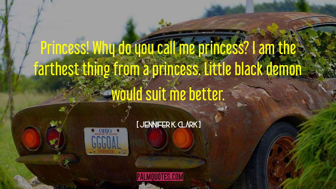 Jennifer K. Clark Quotes: Princess! Why do you call