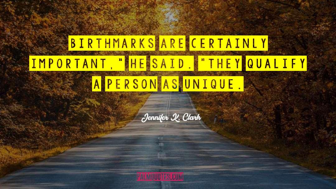 Jennifer K. Clark Quotes: Birthmarks are certainly important,