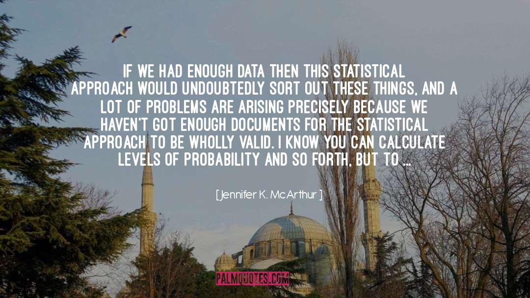 Jennifer K. McArthur Quotes: If we had enough data