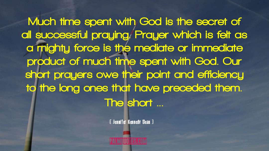 Jennifer Kennedy Dean Quotes: Much time spent with God