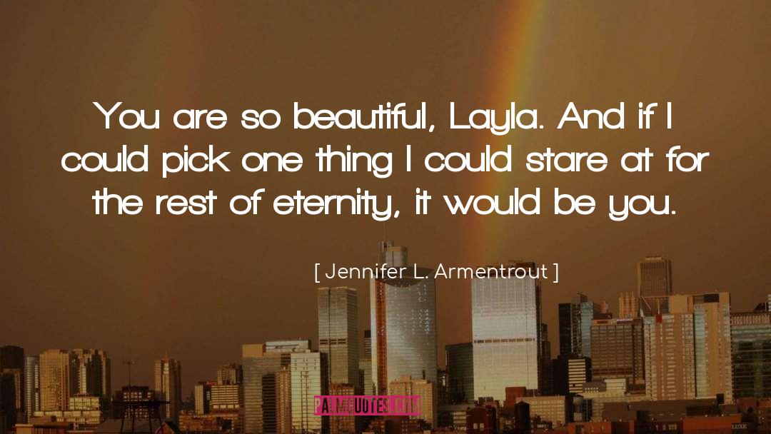 Jennifer L. Armentrout Quotes: You are so beautiful, Layla.