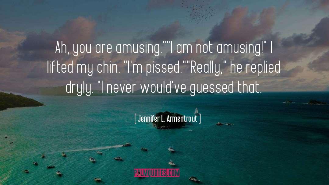 Jennifer L. Armentrout Quotes: Ah, you are amusing.