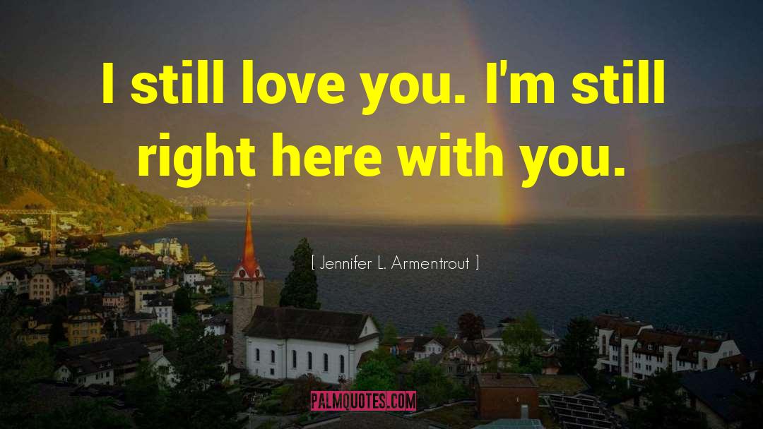 Jennifer L. Armentrout Quotes: I still love you. I'm