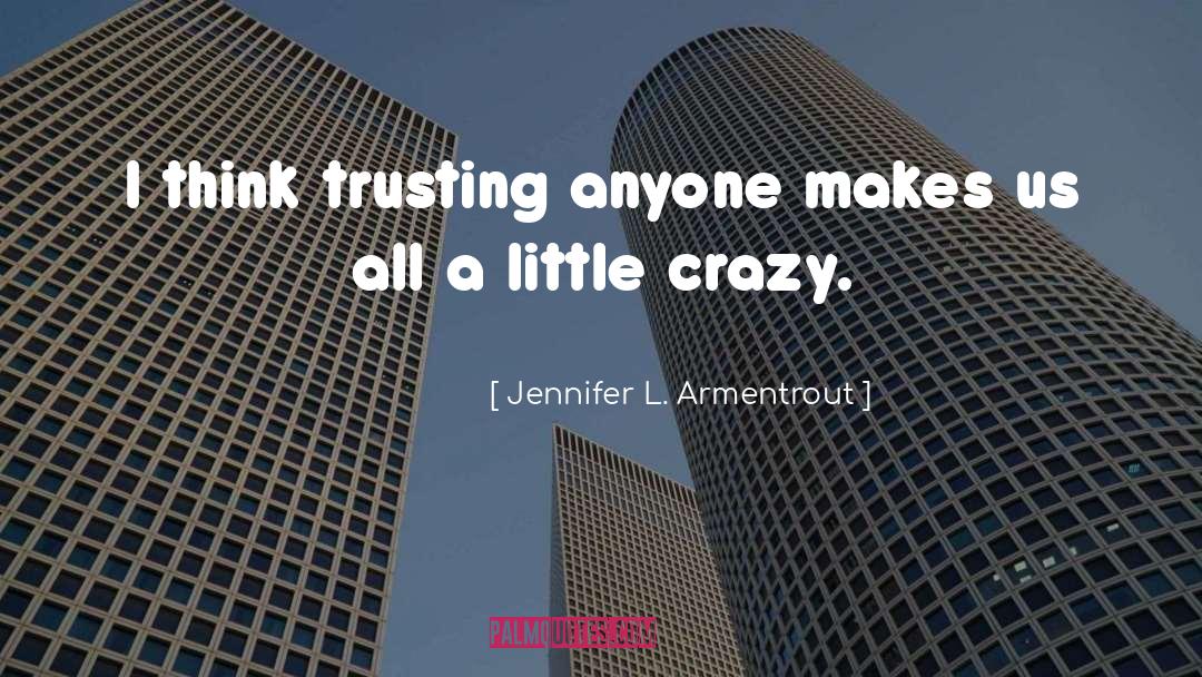 Jennifer L. Armentrout Quotes: I think trusting anyone makes