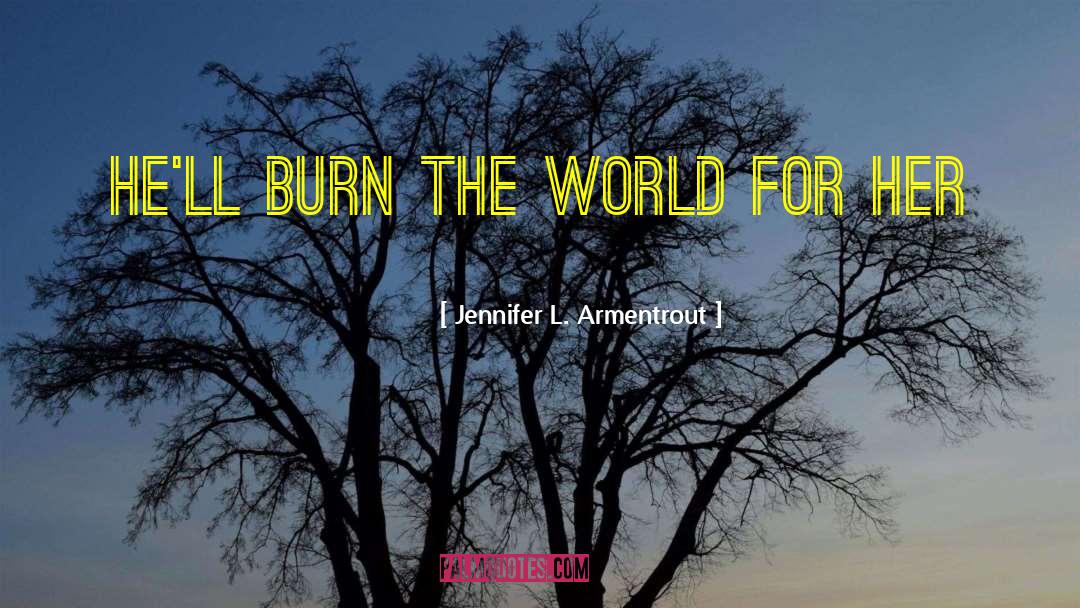 Jennifer L. Armentrout Quotes: He'll burn the world for