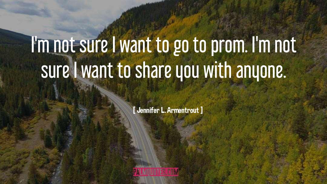 Jennifer L. Armentrout Quotes: I'm not sure I want