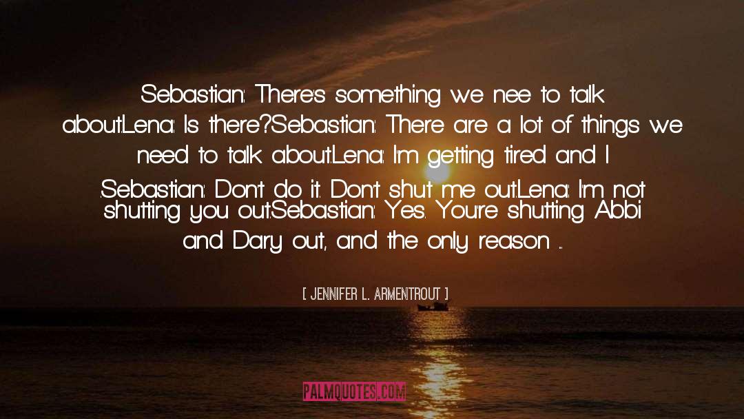 Jennifer L. Armentrout Quotes: Sebastian: There's something we nee