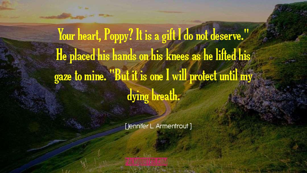 Jennifer L. Armentrout Quotes: Your heart, Poppy? It is
