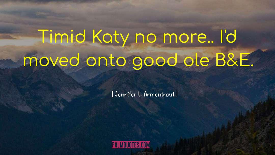 Jennifer L. Armentrout Quotes: Timid Katy no more.. I'd
