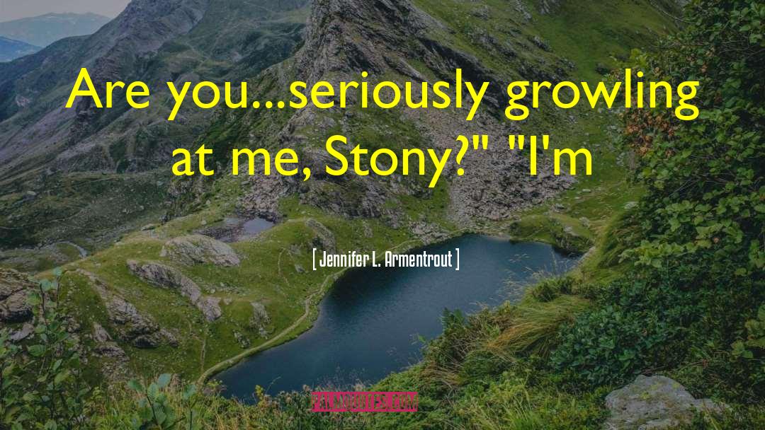 Jennifer L. Armentrout Quotes: Are you...seriously growling at me,