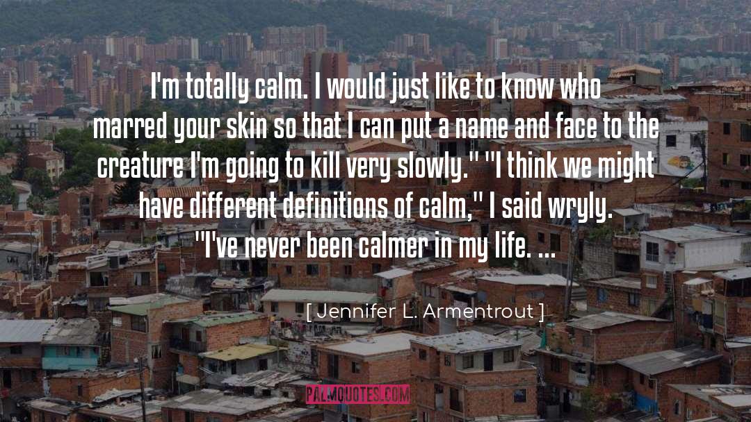 Jennifer L. Armentrout Quotes: I'm totally calm. I would