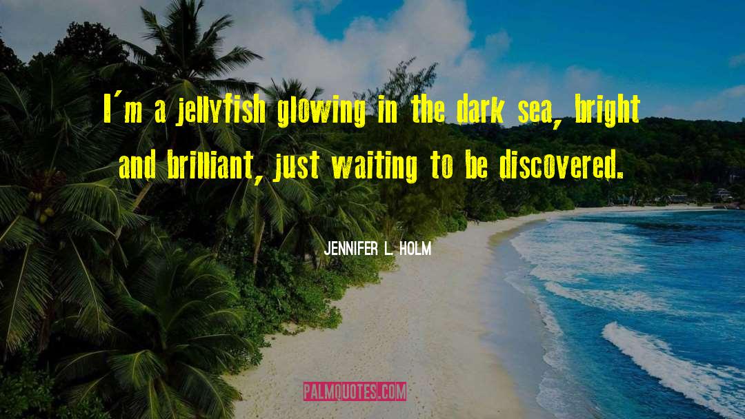 Jennifer L. Holm Quotes: I'm a jellyfish glowing in
