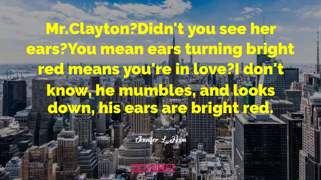 Jennifer L. Holm Quotes: Mr.Clayton?<br>Didn't you see her ears?<br>You
