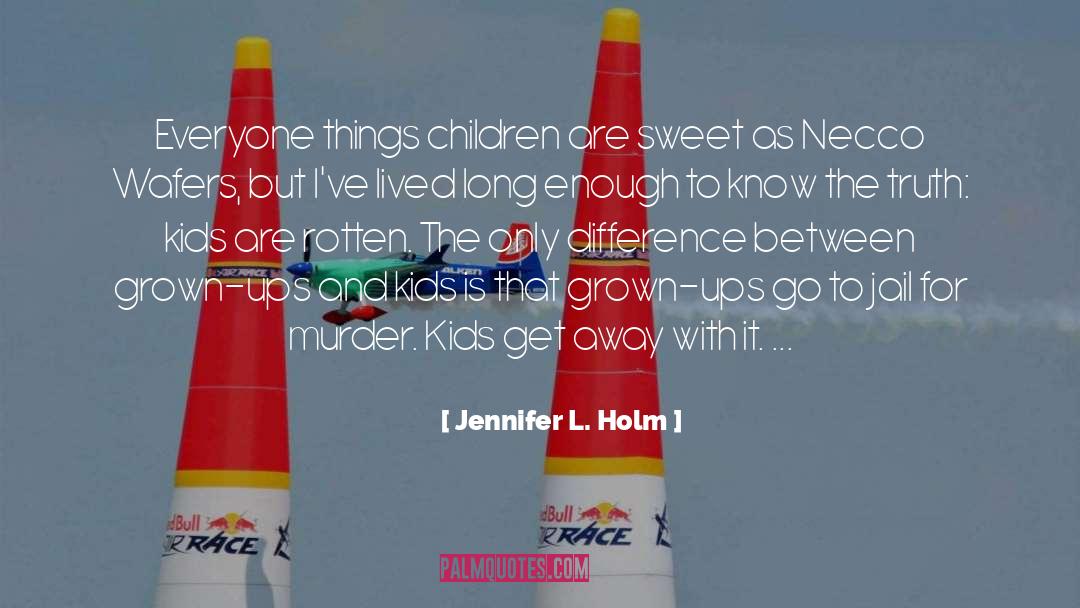 Jennifer L. Holm Quotes: Everyone things children are sweet