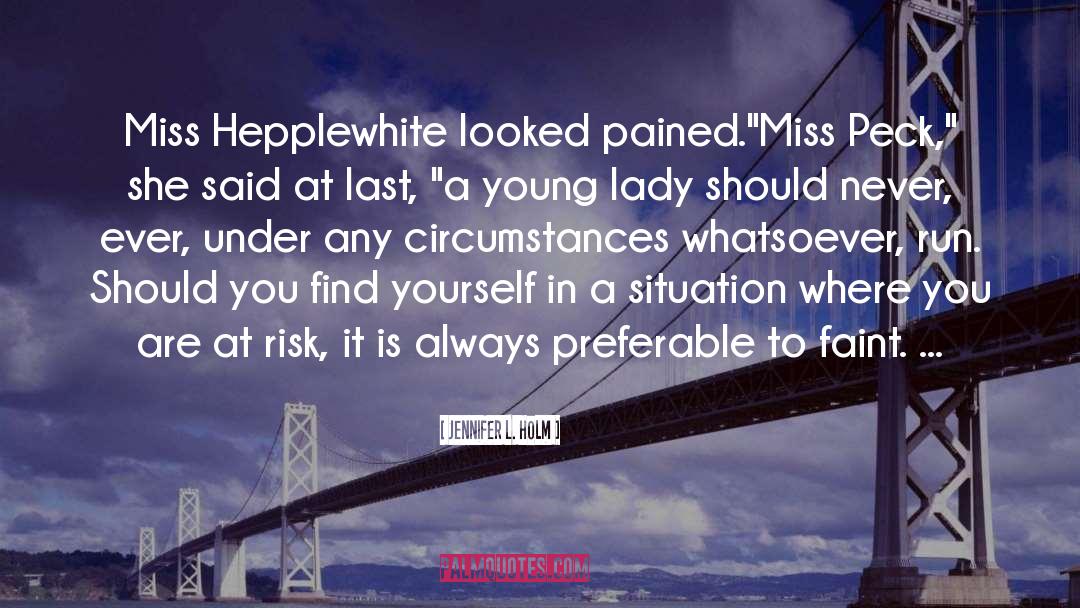 Jennifer L. Holm Quotes: Miss Hepplewhite looked pained.<br>