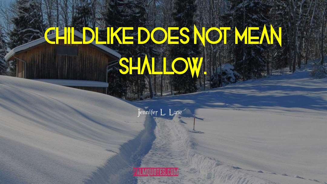 Jennifer L. Lane Quotes: Childlike does not mean shallow.