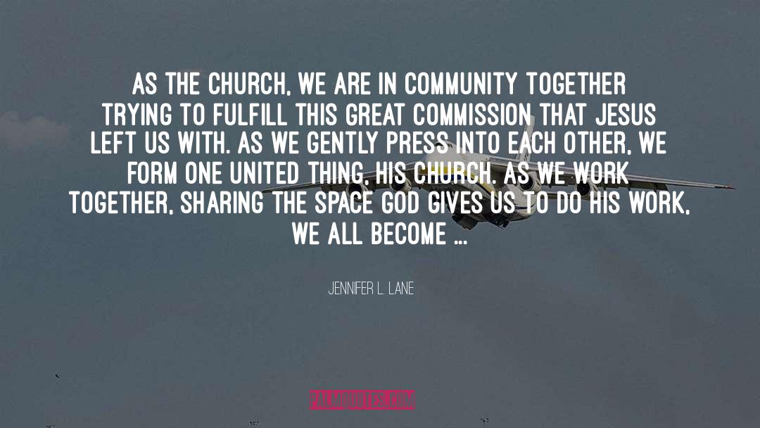 Jennifer L. Lane Quotes: As the church, we are