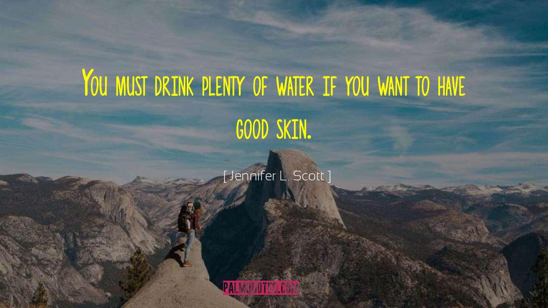Jennifer L. Scott Quotes: You must drink plenty of